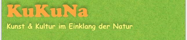 KuKuNa
Kunst & Kultur im Einklang der Natur
